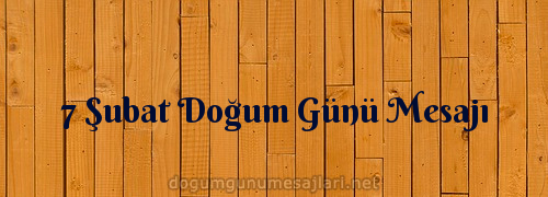 7 Şubat Doğum Günü Mesajı